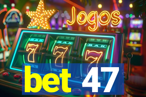 bet 47